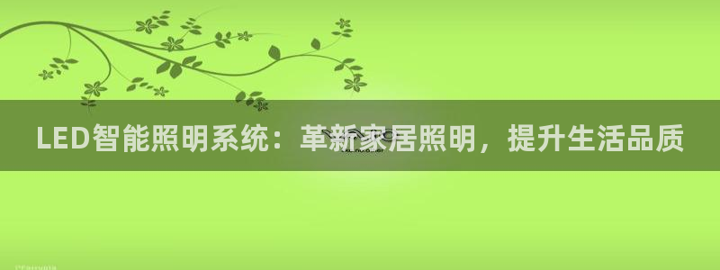 千亿国际qy996:LED智能照明系统:革新家居照明,提升生活品质
