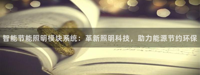 千亿国际服务平台怎么样:智能节能照明模块系统:革新照明科技,助力能源节约环保