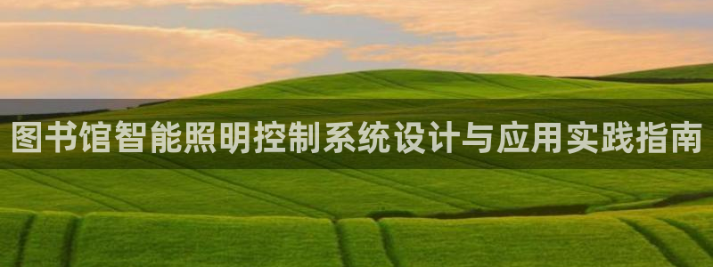 千亿国际qy8.vp:图书馆智能照明控制系统设计与应用实践指南