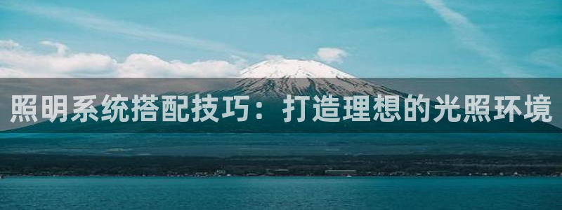 千亿国际休育：照明系统搭配技巧：打造理想的光照环境