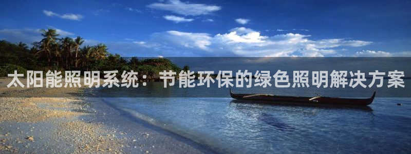 千亿国际手机版唯一官网下载:太阳能照明系统:节能环保的绿色照明解决方案