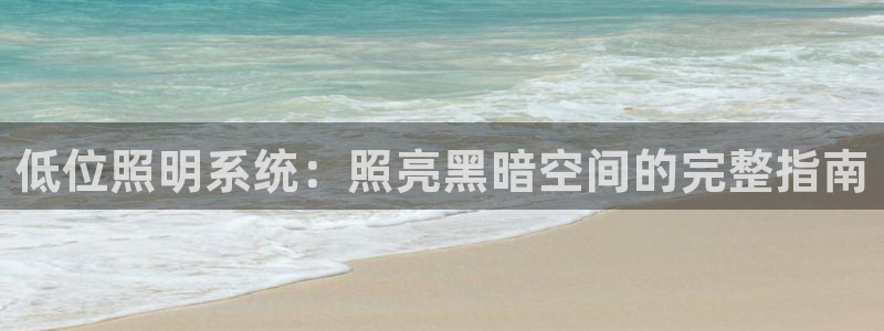 qy98千亿国际玩不了了：低位照明系统：照亮黑暗空间的完整指南