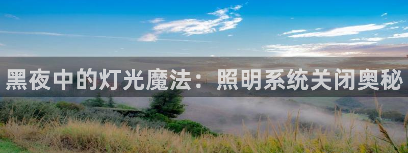 千亿国际登陆：黑夜中的灯光魔法：照明系统关闭奥秘
