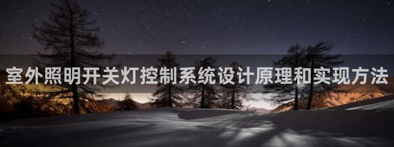 千亿国际登录网站首页:室外照明开关灯控制系统设计原理和实现方法