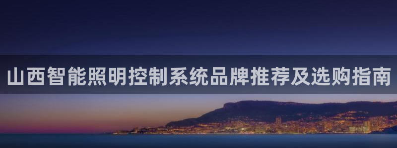 千亿国际龙8：山西智能照明控制系统品牌推荐及选购指南