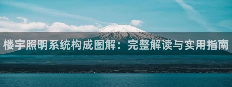 千亿国际唯一平台是什么:楼宇照明系统构成图解:完整解读与实用指南