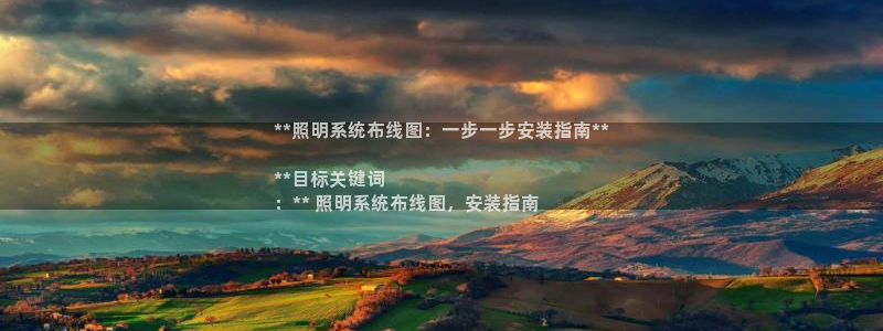 千亿国际手机版app下载官网:**照明系统布线图:一步一步安装指南**
**目标关键词
:** 照明系统布线图,安装指南