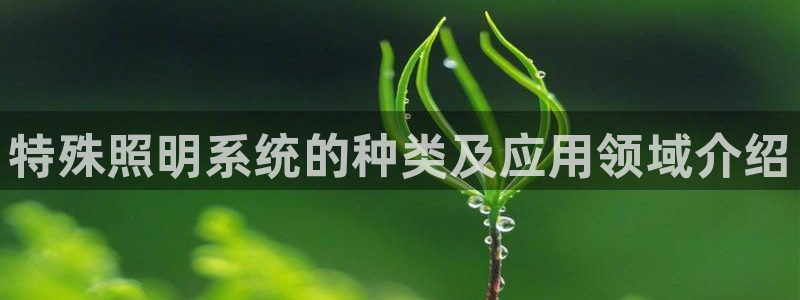 千亿国际集团怎么样可靠吗:特殊照明系统的种类及应用领域介绍