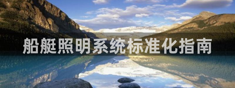 千亿国际旧版本：船艇照明系统标准化指南