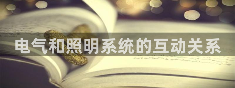 千亿国际官方手机版：电气和照明系统的互动关系