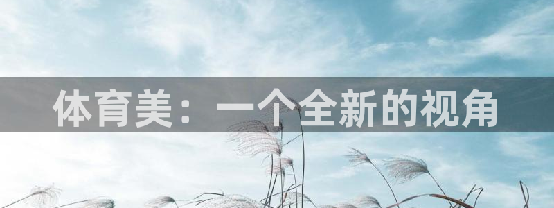 ug环球官网登录入口：体育美：一个全新的视角