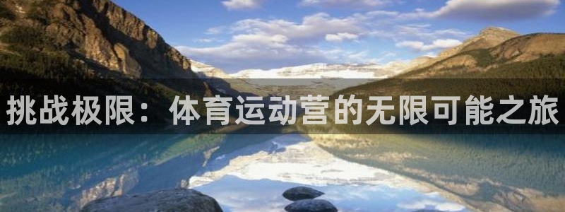 ug环球官网注册：挑战极限：体育运动营的无限可能之旅