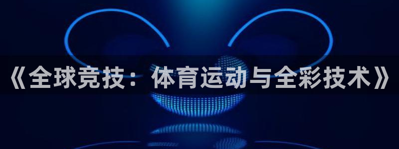 ug环球官网注册：《全球竞技：体育运动与全彩技术》