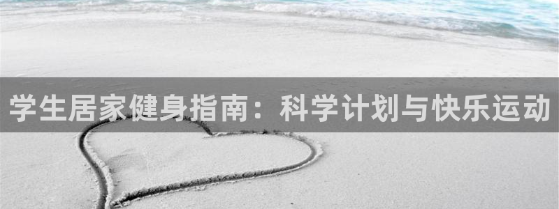 菲律宾ug环球官网：学生居家健身指南：科学计划与快乐运动