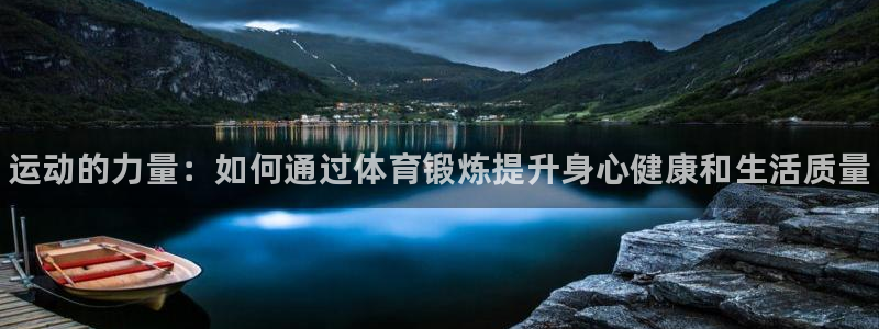 ug环球官网注册：运动的力量：如何通过体育锻炼提升身心健康和生活质量