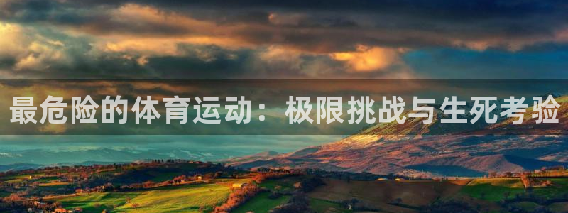 菲律宾ug环球官网：最危险的体育运动：极限挑战与生死考验