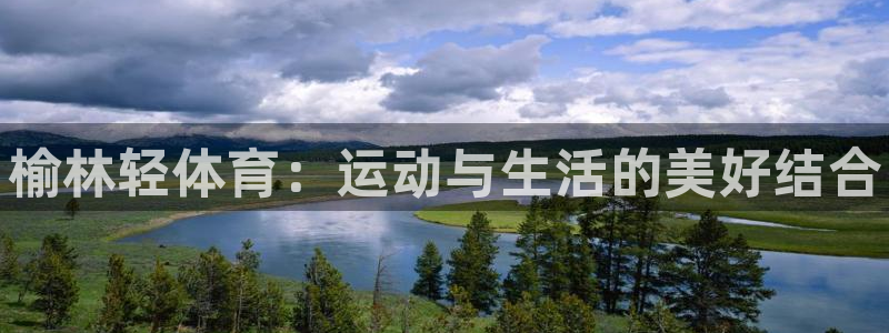 ug环球官网登录入口：榆林轻体育：运动与生活的美好结合